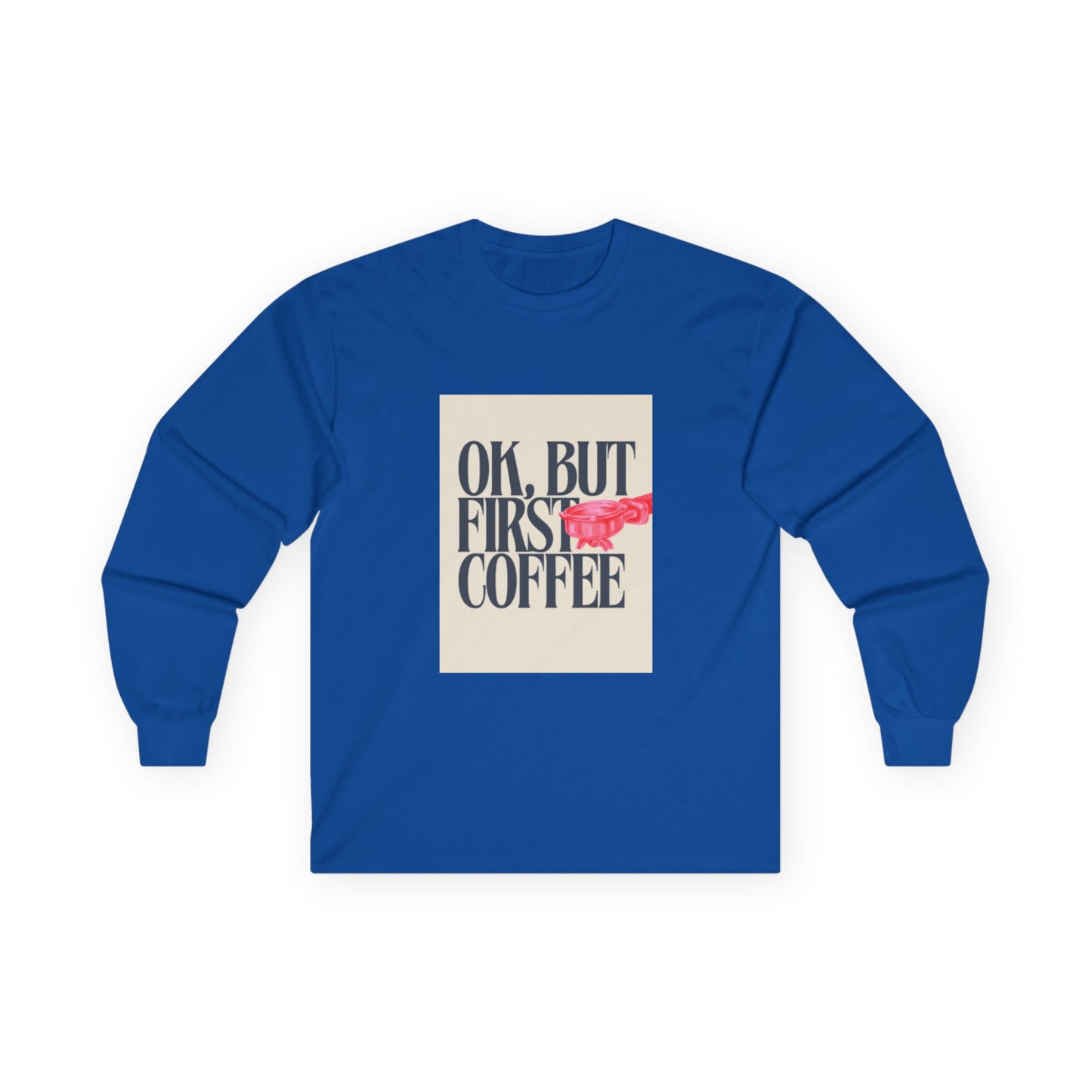 Ok, But First Coffee - Long Sleeve Tee
