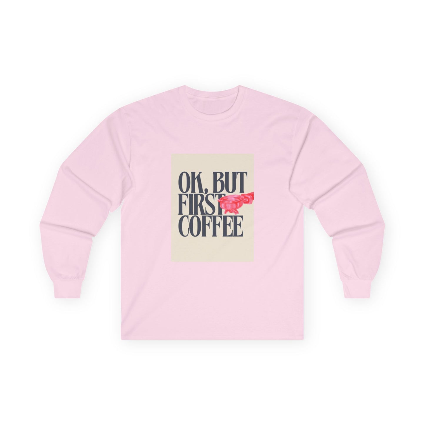 Ok, But First Coffee - Long Sleeve Tee