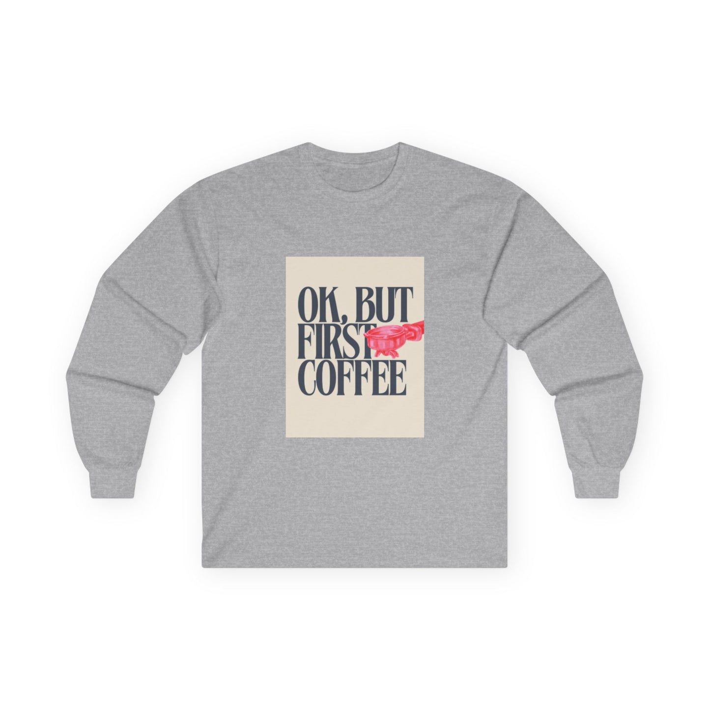 Ok, But First Coffee - Long Sleeve Tee