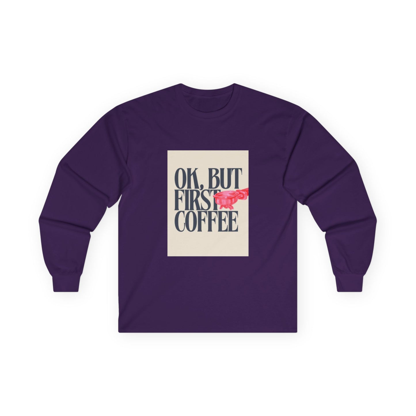 Ok, But First Coffee - Long Sleeve Tee