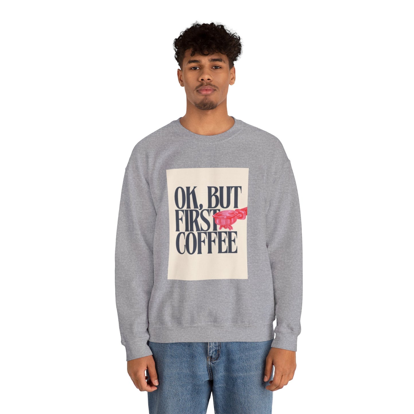 Ok, But First Coffee - Crewneck