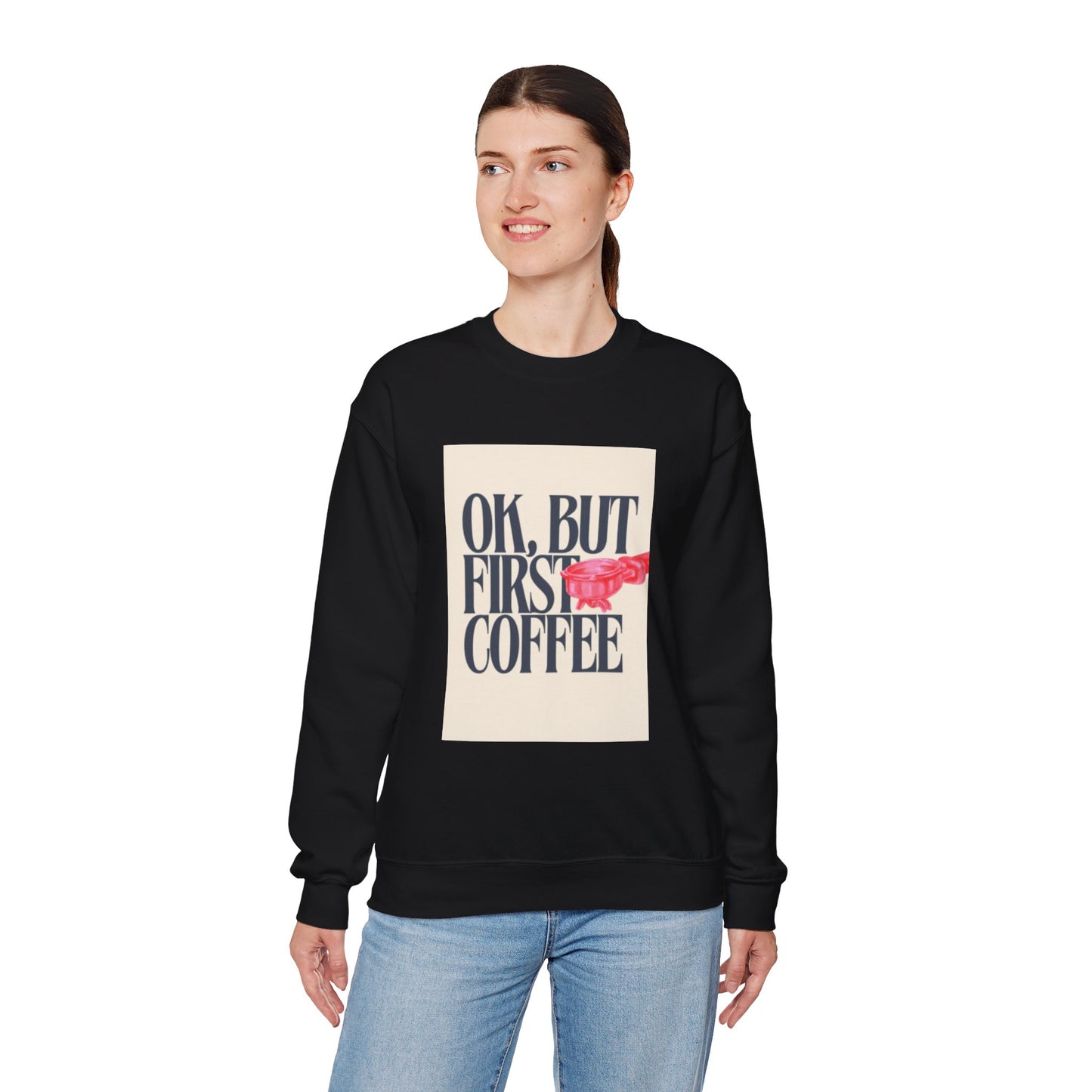 Ok, But First Coffee - Crewneck