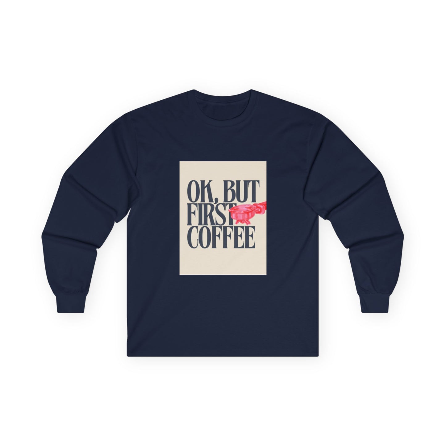 Ok, But First Coffee - Long Sleeve Tee