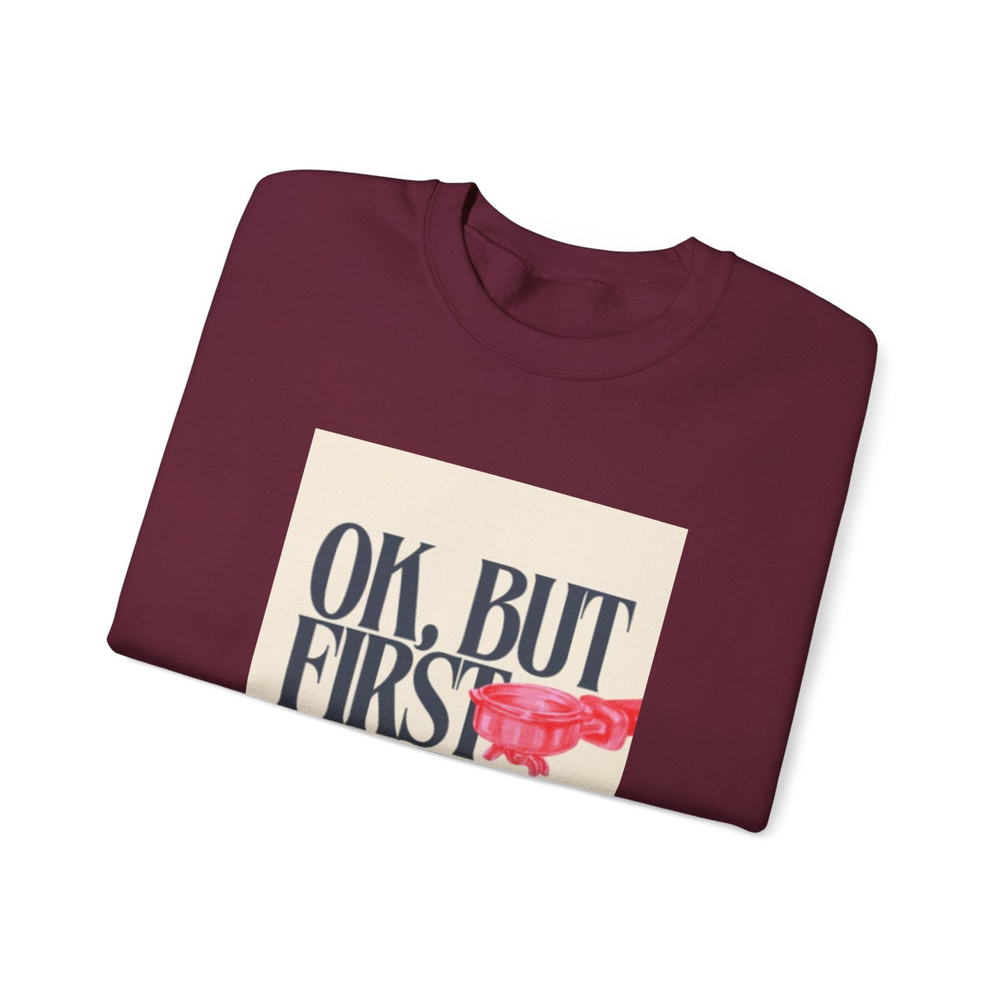 Ok, But First Coffee - Crewneck