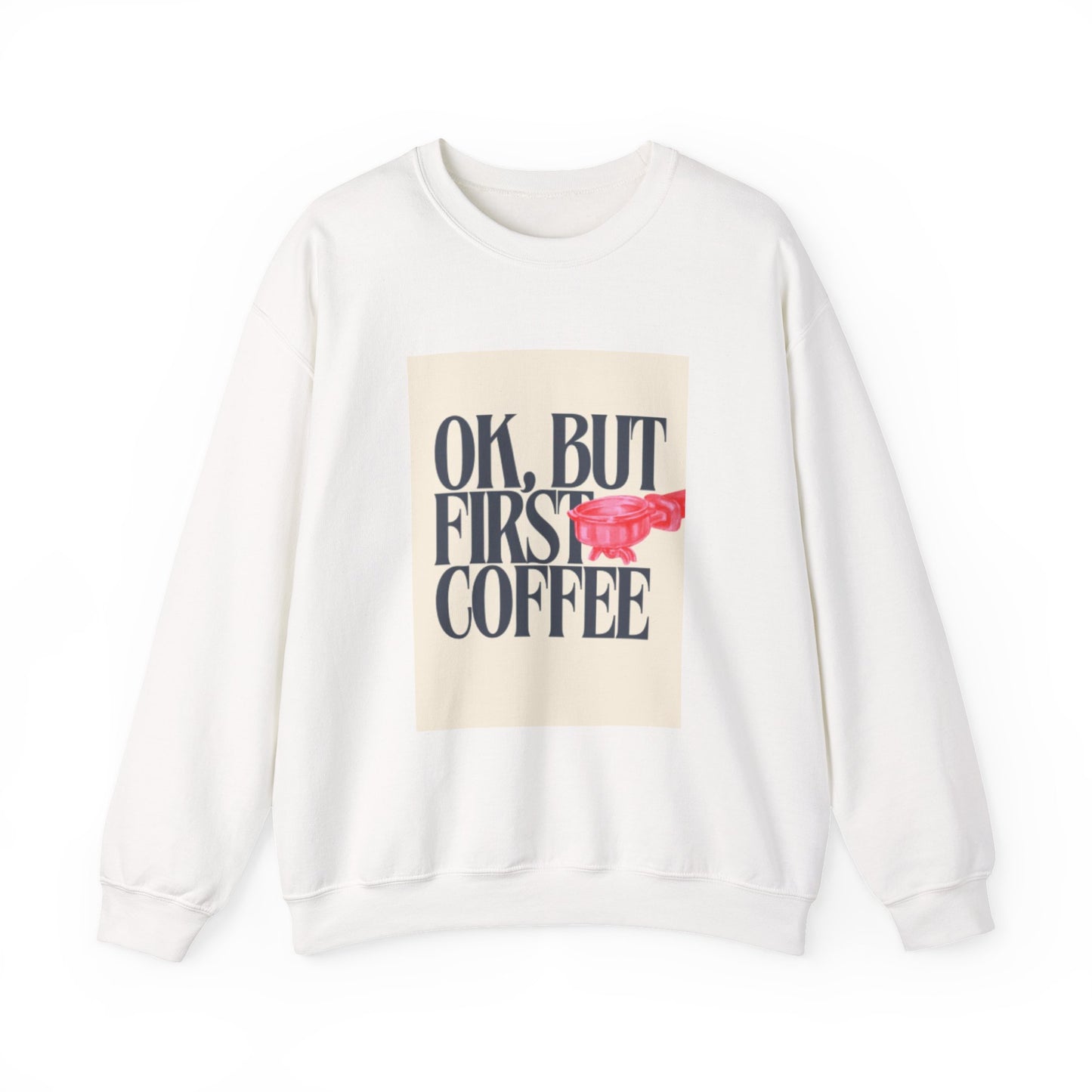 Ok, But First Coffee - Crewneck