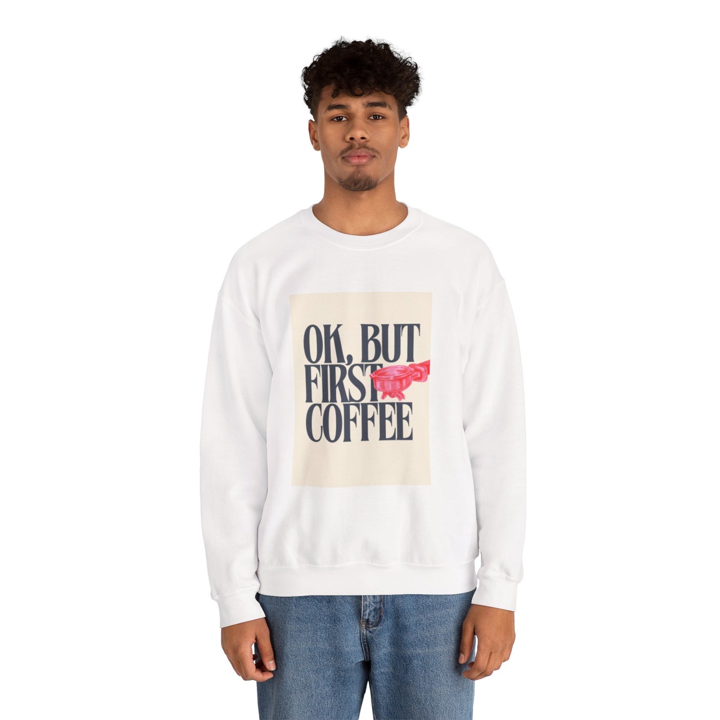 Ok, But First Coffee - Crewneck