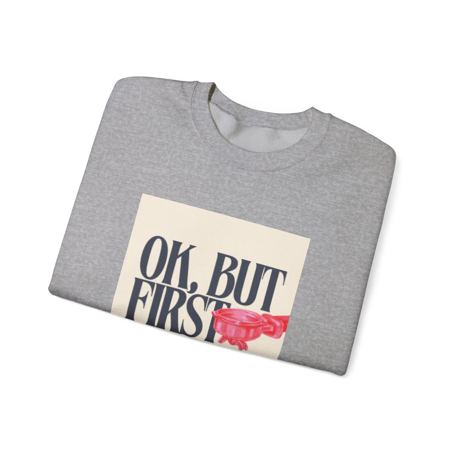 Ok, But First Coffee - Crewneck