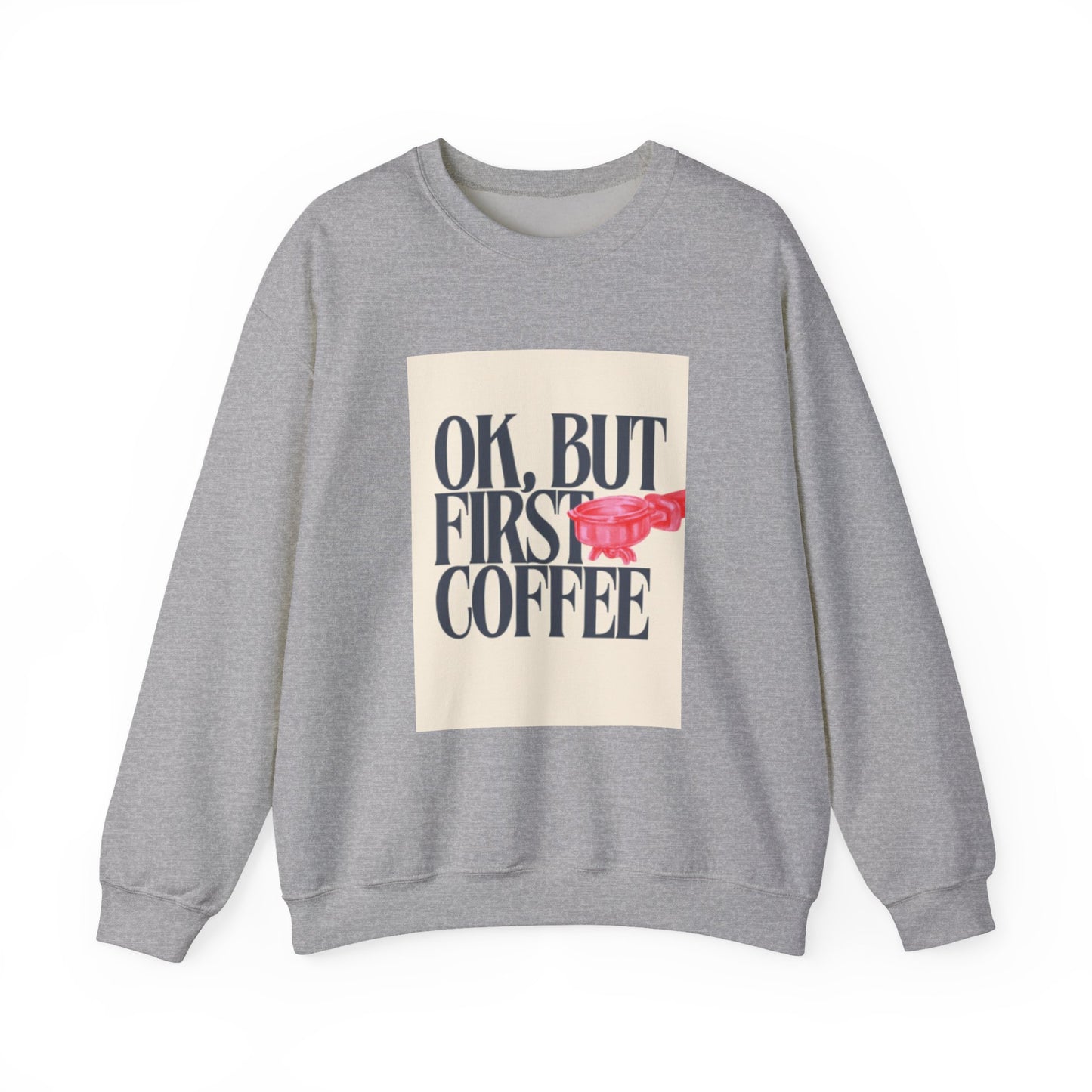 Ok, But First Coffee - Crewneck