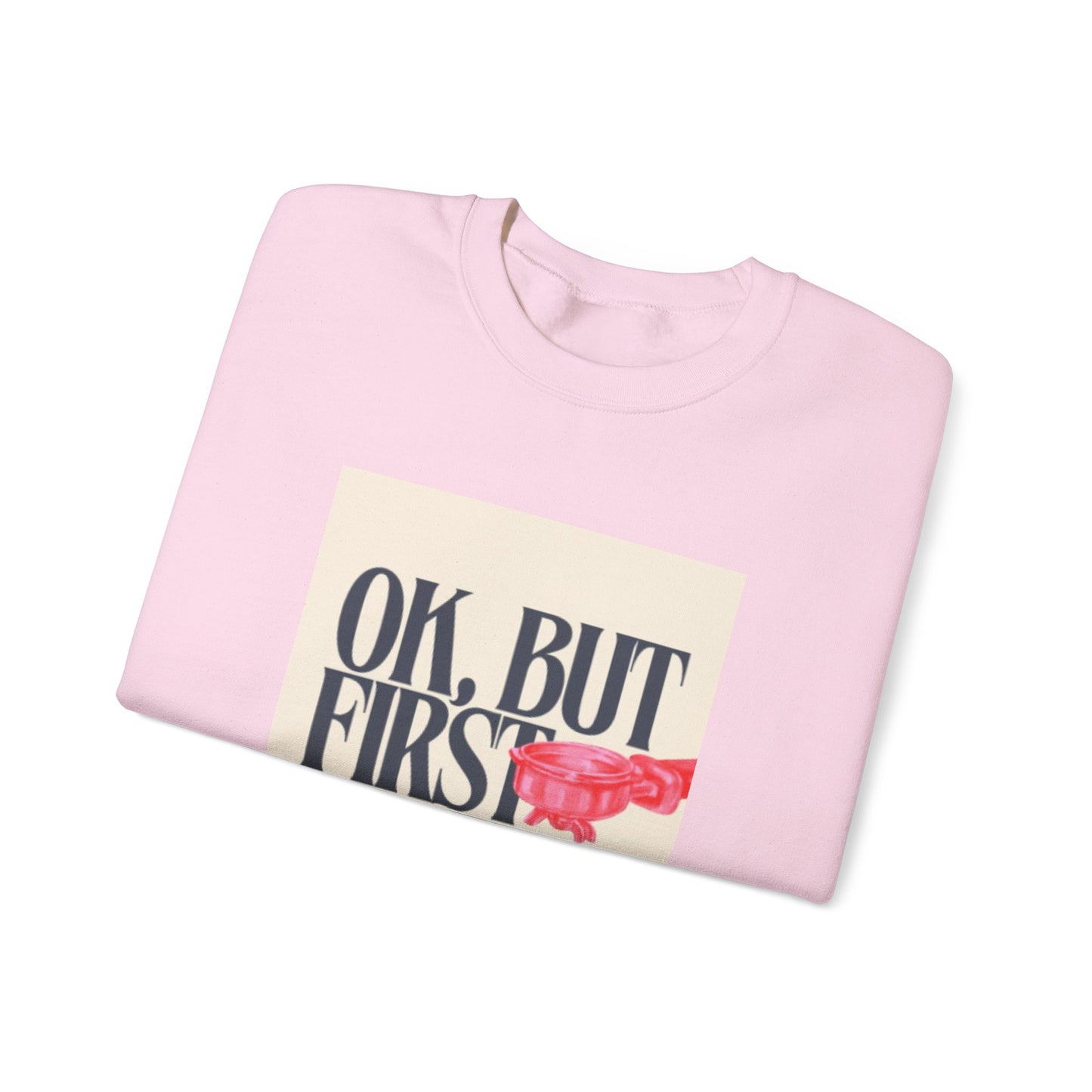 Ok, But First Coffee - Crewneck